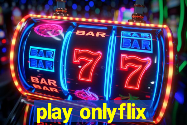 play onlyflix